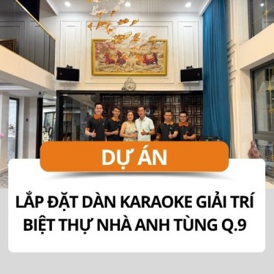 Lắp Đặt Dàn Karaoke Giải Trí Cho Biệt Thự Nhà Anh Tùng Quận 7