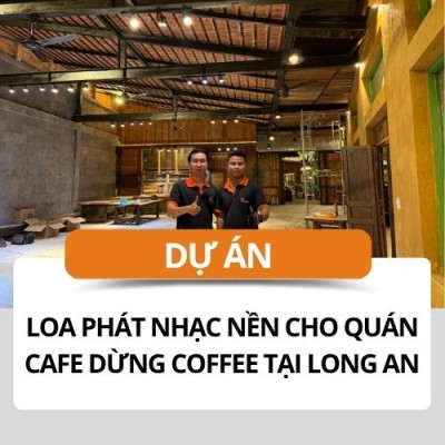 Thi công loa phát nhạc nền cho quán cafe Dừng Coffee tại Long An