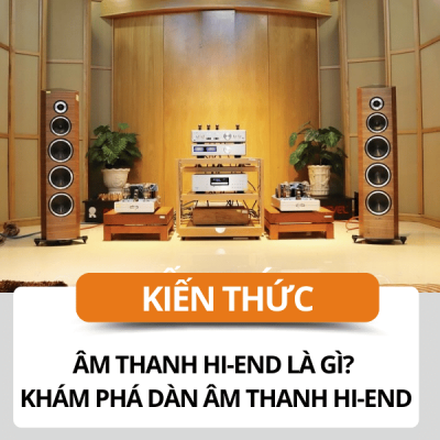 Âm thanh hi-end là gì? Khám phá tất tần tật về dàn loa hi-end