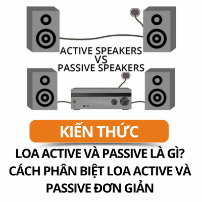 Loa Active và Passive là gì? Cách phân biệt loa Active và Passive