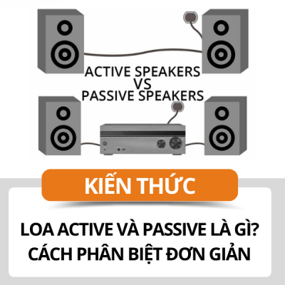 Loa Active và Passive là gì? Cách phân biệt loa Active và Passive