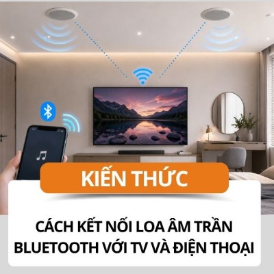 cac-thao-tac-ket-noi-loa-am-tran-bluetooth-voi-tivi-va-dien-thoai