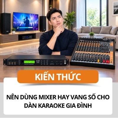 Nên Sử Dụng Vang Số Hay Bàn Mixer Cho Dàn Karaoke Gia Đình