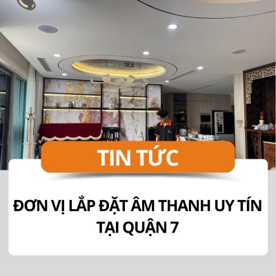 Đơn vị lắp đặt âm thanh uy tín tại quận 7
