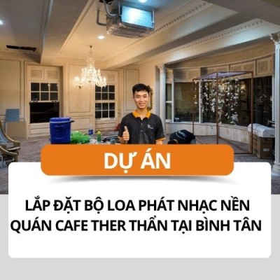 Lắp đặt Bộ Loa Phát Nhạc Nền Quán Cafe Ther Thẩn Tại Bình Tân