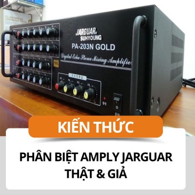 Cách phân biệt amply jarguar hàng thật và giả trong 5 phút