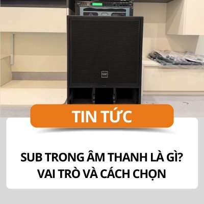 Sub trong âm thanh là gì? Tác dụng quan trọng của loa subwoofer