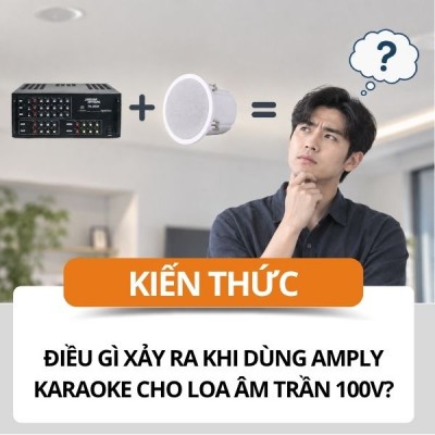 Điều Gì Xảy Ra Khi Dùng Amply Karaoke Cho Loa Âm Trần 100V?
