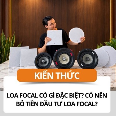Loa Focal Có Gì Đặc Biệt? Có nên bỏ tiền đầu tư loa Focal?