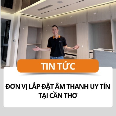 Đơn vị lắp đặt âm thanh uy tín tại Cần Thơ
