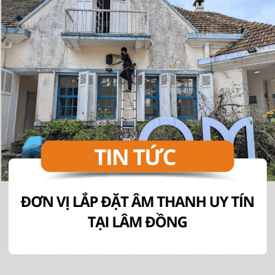 Đơn vị lắp đặt âm thanh uy tín tại Lâm Đồng