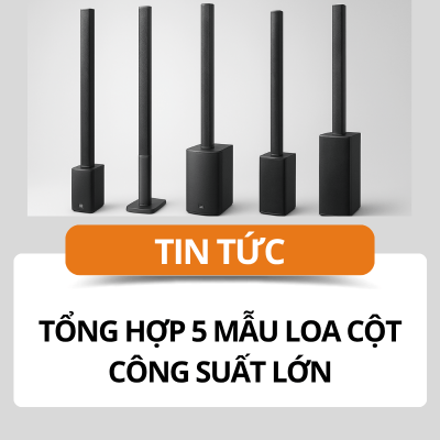 Tổng hợp 5 mẫu loa cột công suất lớn mới nhất