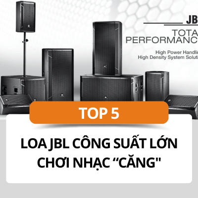TOP 5 loa JBL công suất lớn chơi nhạc căng